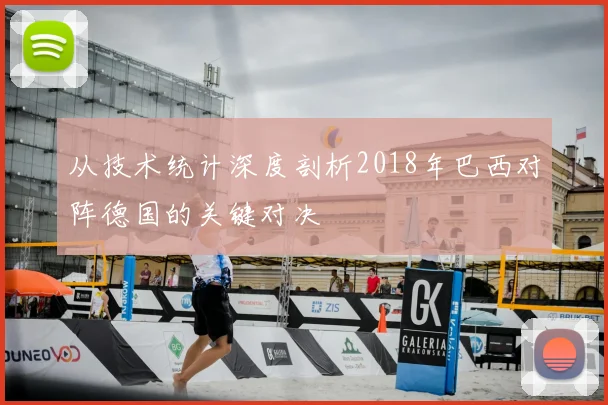 从技术统计深度剖析2018年巴西对阵德国的关键对决