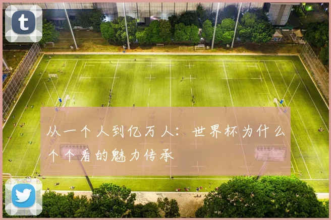 从一个人到亿万人:世界杯为什么个个看的魅力传承
