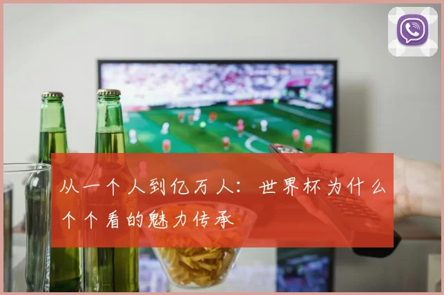 从一个人到亿万人:世界杯为什么个个看的魅力传承