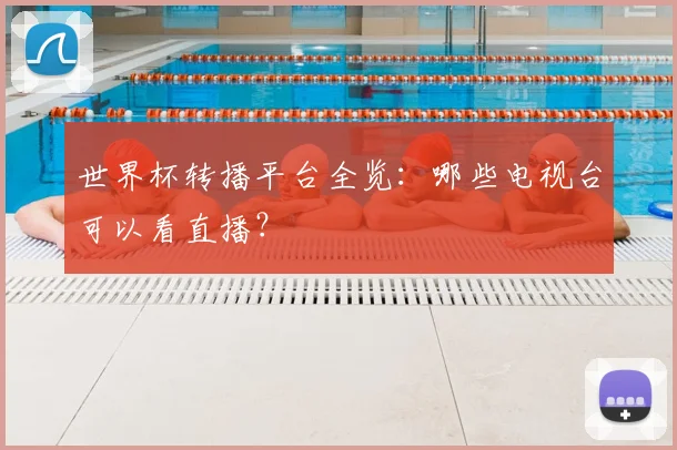 世界杯转播平台全览：哪些电视台可以看直播？