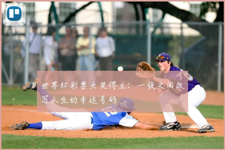 世界杯彩票头奖得主：一夜之间改写人生的幸运号码
