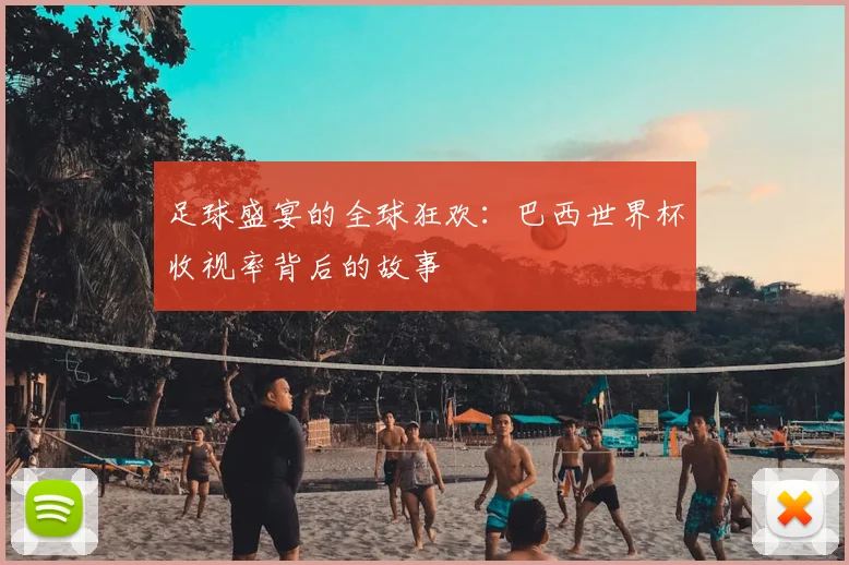 足球盛宴的全球狂欢：巴西世界杯收视率背后的故事