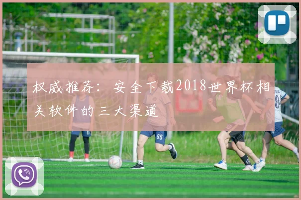 权威推荐：安全下载2018世界杯相关软件的三大渠道