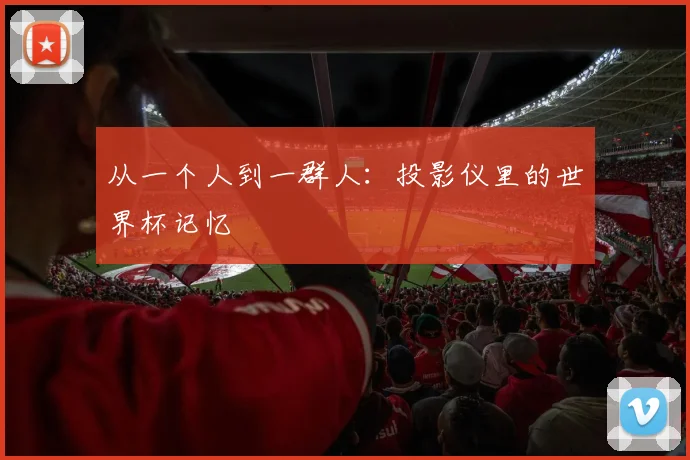 从一个人到一群人：投影仪里的世界杯记忆