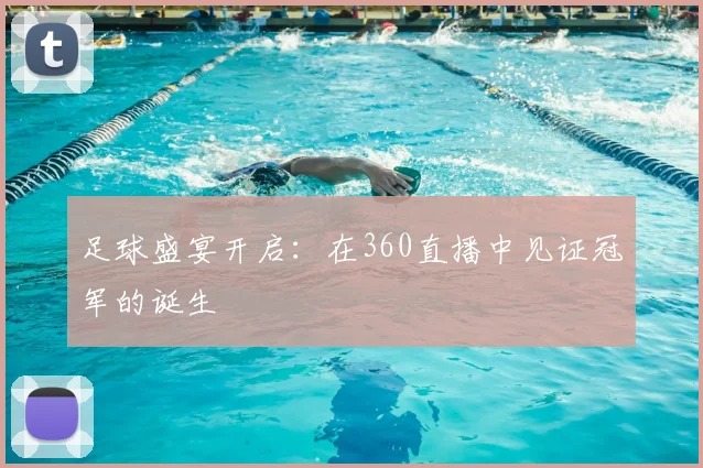 足球盛宴开启:在360直播中见证冠军的诞生